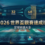 2026世界杯綜合平臺觀賽速成班：世足必懂足球術(shù)語大全